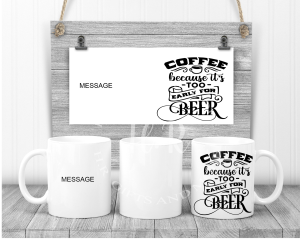 Personalised Coffee Because It's Too Early For Beer Name Mug