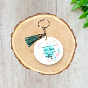 To the world you may be just a sister, but to me you are the world MDF Keyring
