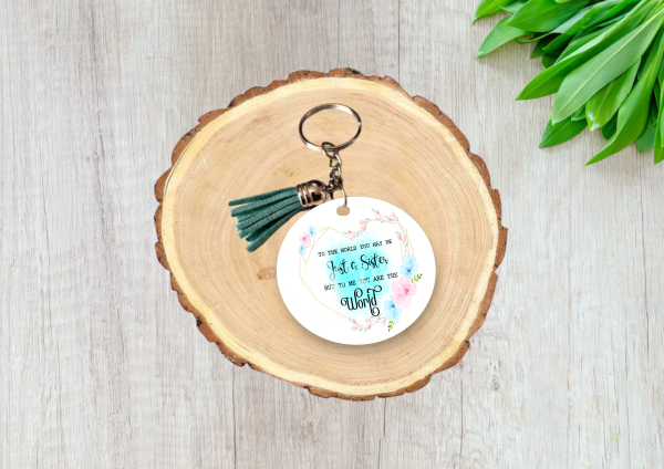 To the world you may be just a sister, but to me you are the world MDF Keyring